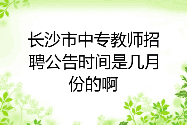 长沙市中专教师招聘公告时间是几月份的啊