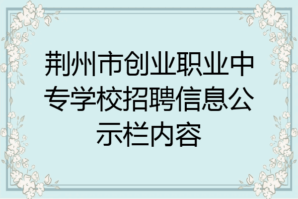 荆州市创业职业中专学校招聘信息公示栏内容