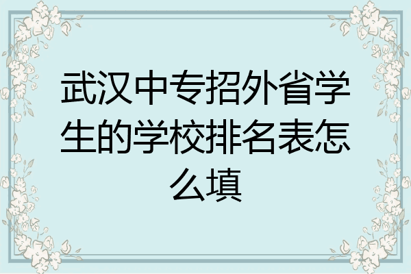 武汉中专招外省学生的学校排名表怎么填
