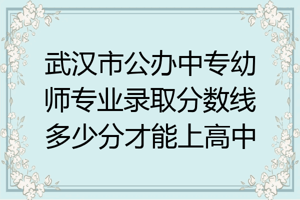 武汉市公办中专幼师专业录取分数线多少分才能上高中