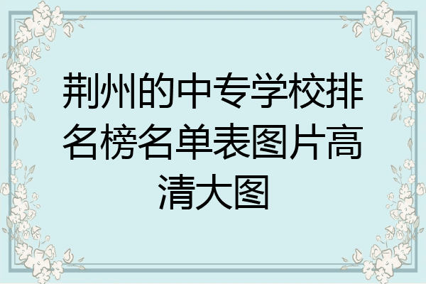 荆州的中专学校排名榜名单表图片高清大图
