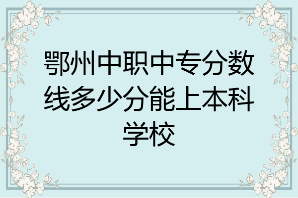 鄂州中职中专分数线多少分能上本科学校