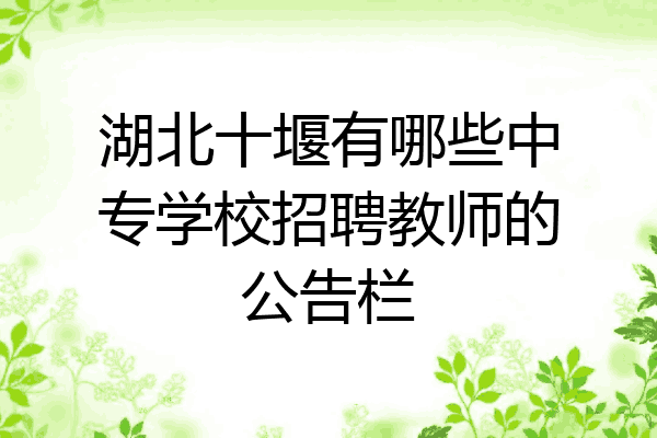湖北十堰有哪些中专学校招聘教师的公告栏