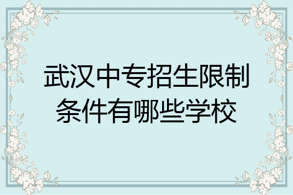 武汉中专招生限制条件有哪些学校