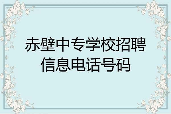 赤壁中专学校招聘信息电话号码