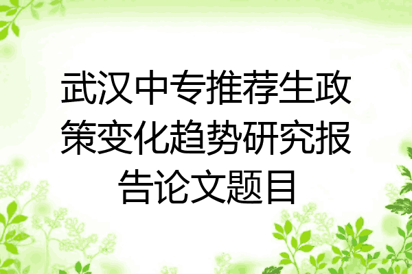 武汉中专推荐生政策变化趋势研究报告论文题目