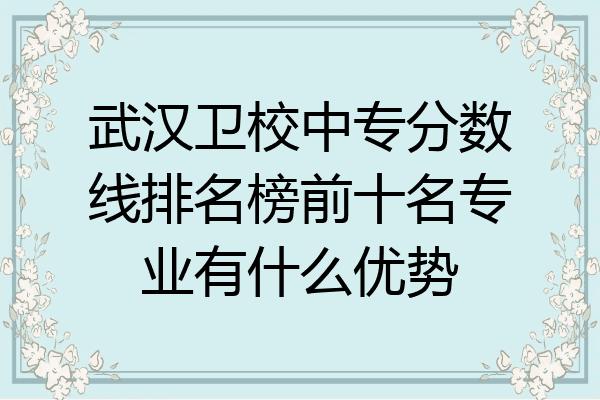武汉卫校中专分数线排名榜前十名专业有什么优势