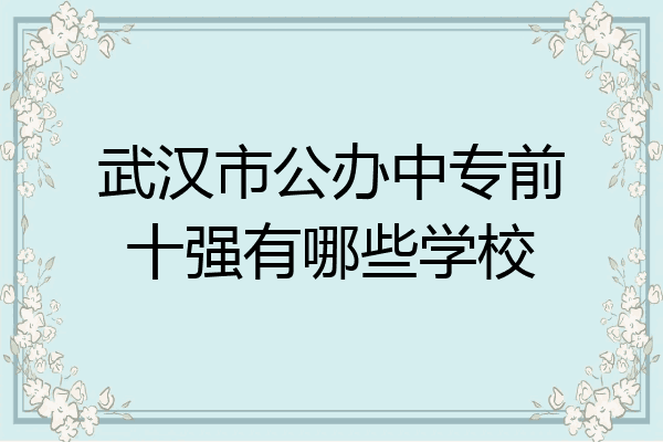 武汉市公办中专前十强有哪些学校