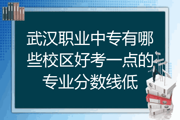 武汉职业中专有哪些校区好考一点的专业分数线低