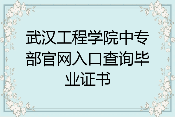 武汉工程学院中专部官网入口查询毕业证书