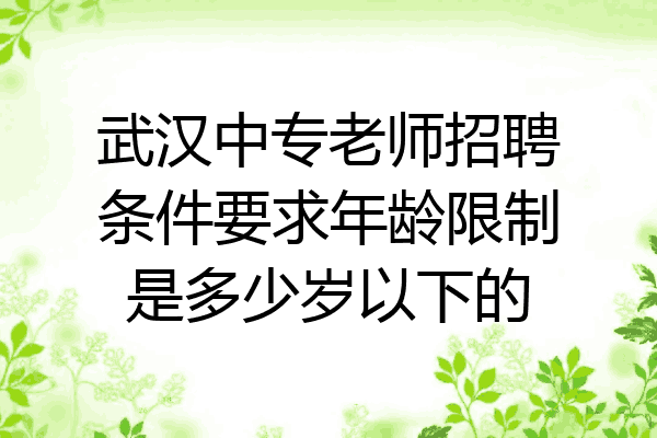 武汉中专老师招聘条件要求年龄限制是多少岁以下的
