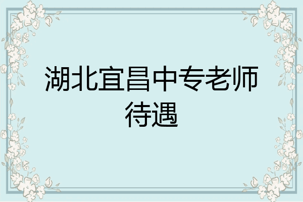 湖北宜昌中专老师待遇