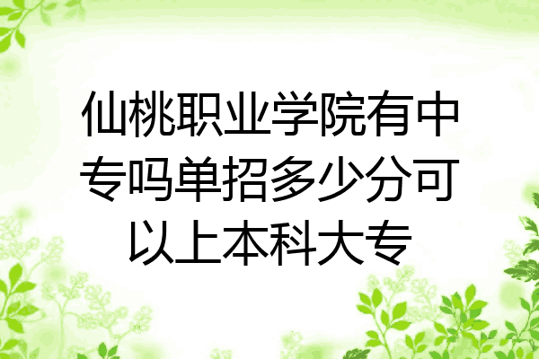 仙桃职业学院有中专吗单招多少分可以上本科大专