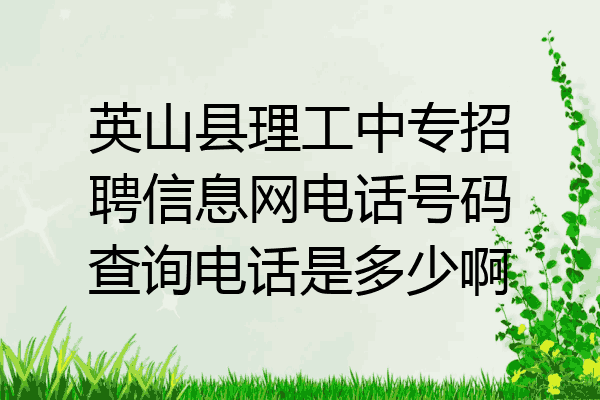 英山县理工中专招聘信息网电话号码查询电话是多少啊