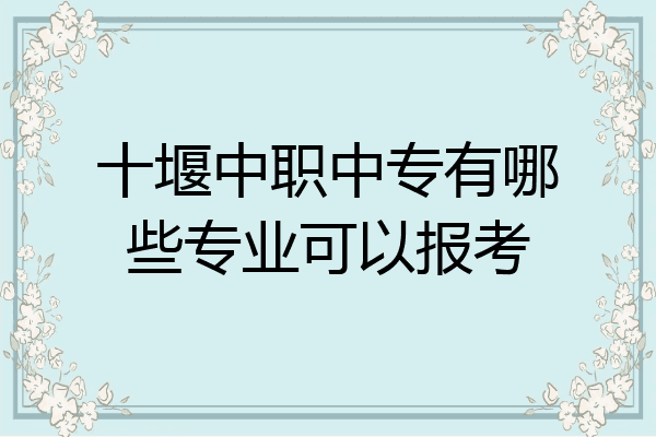 十堰中职中专有哪些专业可以报考