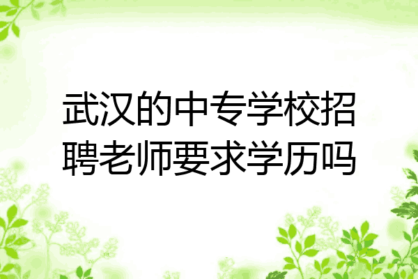 武汉的中专学校招聘老师要求学历吗