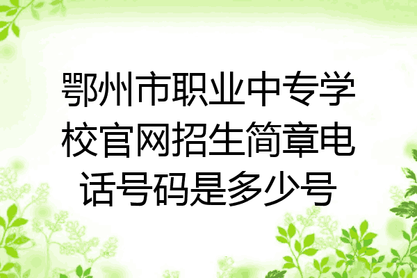 鄂州市职业中专学校官网招生简章电话号码是多少号