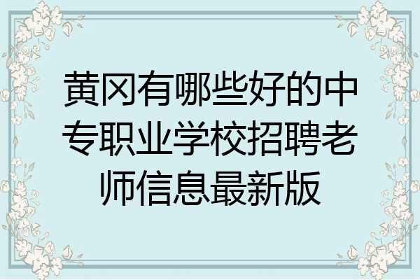 黄冈有哪些好的中专职业学校招聘老师信息最新版