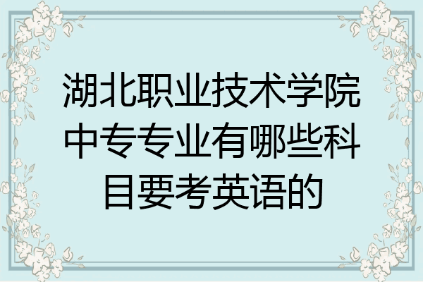 湖北职业技术学院中专专业有哪些科目要考英语的