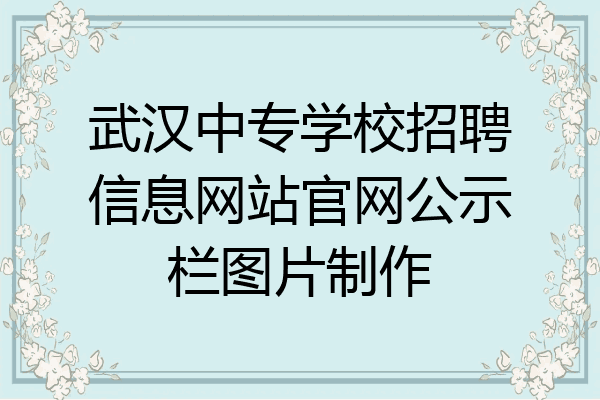 武汉中专学校招聘信息网站官网公示栏图片制作