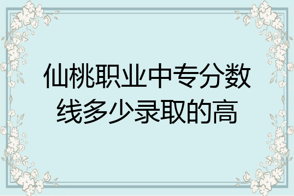 仙桃职业中专分数线多少录取的高