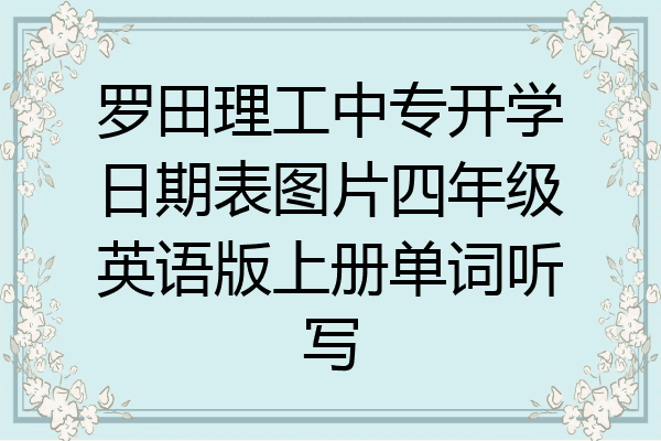 罗田理工中专开学日期表图片四年级英语版上册单词听写