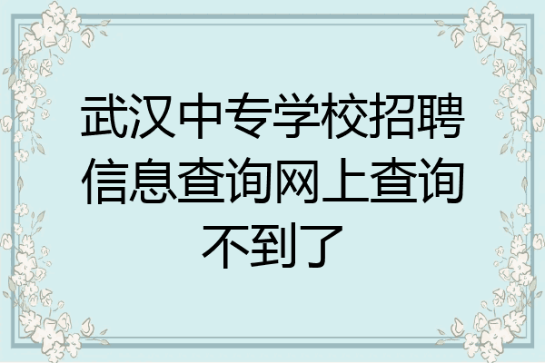 武汉中专学校招聘信息查询网上查询不到了