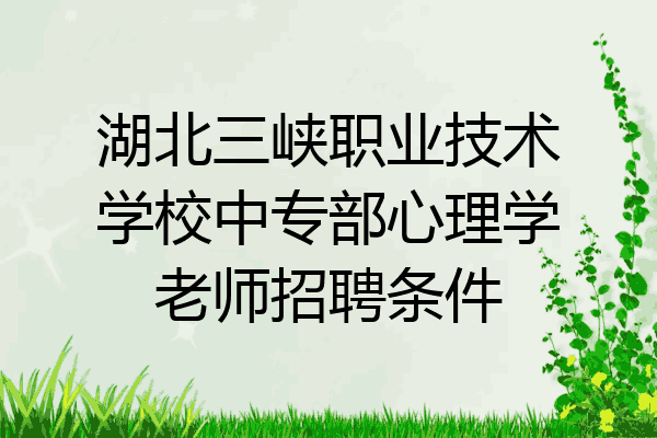 湖北三峡职业技术学校中专部心理学老师招聘条件