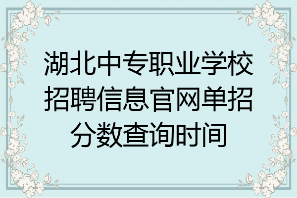 湖北中专职业学校招聘信息官网单招分数查询时间