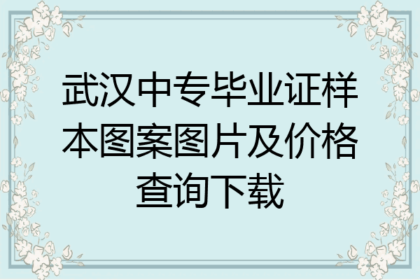 武汉中专毕业证样本图案图片及价格查询下载