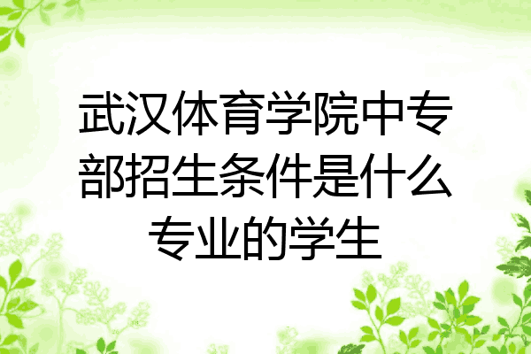 武汉体育学院中专部招生条件是什么专业的学生