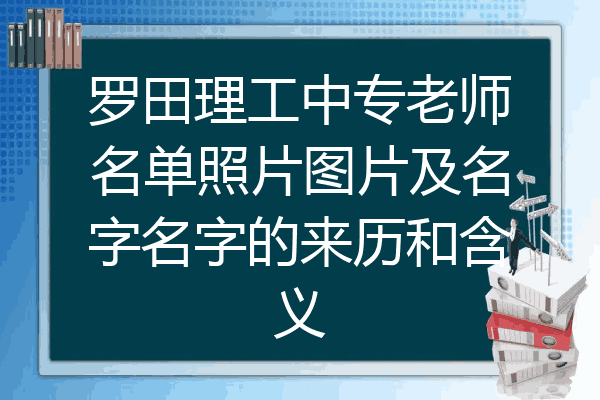 罗田理工中专老师名单照片图片及名字名字的来历和含义