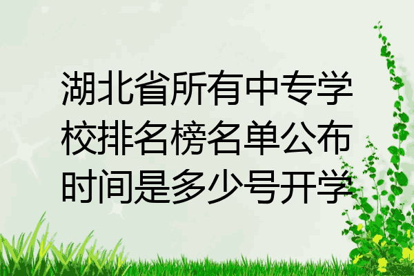 湖北省所有中专学校排名榜名单公布时间是多少号开学