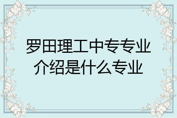 罗田理工中专专业介绍是什么专业