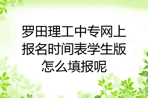 罗田理工中专网上报名时间表学生版怎么填报呢