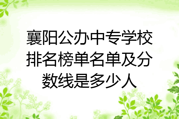 襄阳公办中专学校排名榜单名单及分数线是多少人