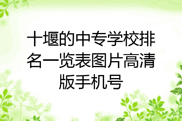十堰的中专学校排名一览表图片高清版手机号