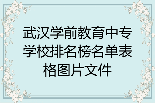 武汉学前教育中专学校排名榜名单表格图片文件