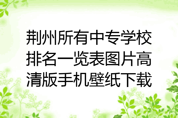 荆州所有中专学校排名一览表图片高清版手机壁纸下载