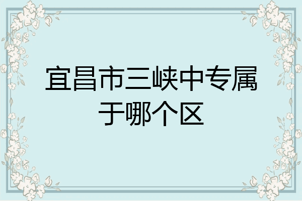宜昌市三峡中专属于哪个区