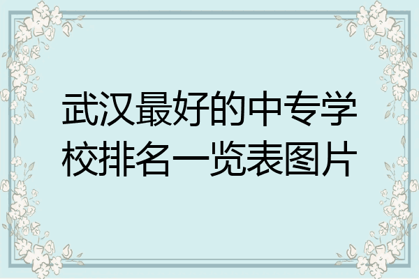 武汉最好的中专学校排名一览表图片