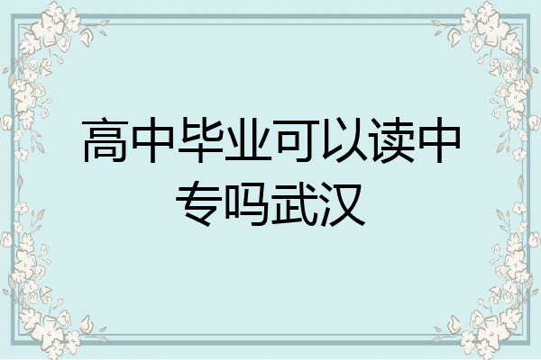 高中毕业可以读中专吗武汉