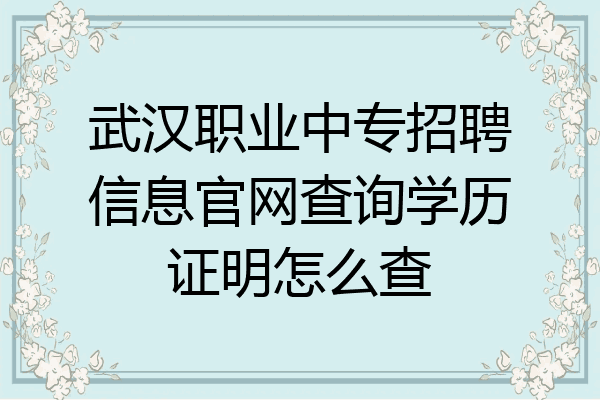 武汉职业中专招聘信息官网查询学历证明怎么查