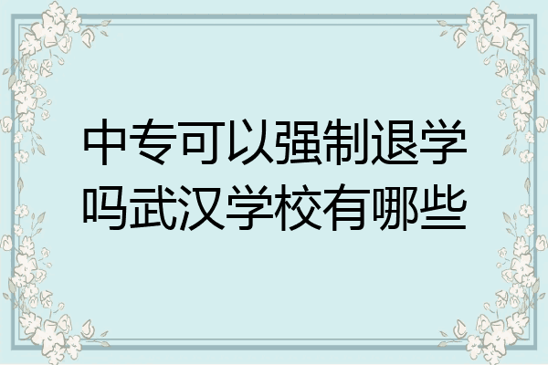 中专可以强制退学吗武汉学校有哪些