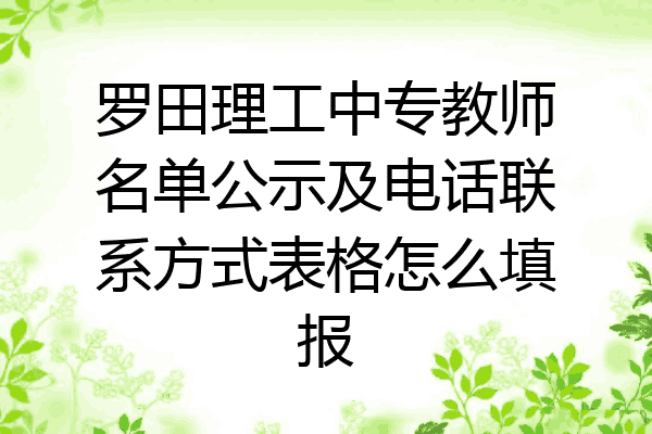 罗田理工中专教师名单公示及电话联系方式表格怎么填报