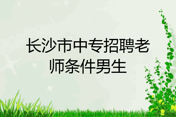 长沙市中专招聘老师条件男生