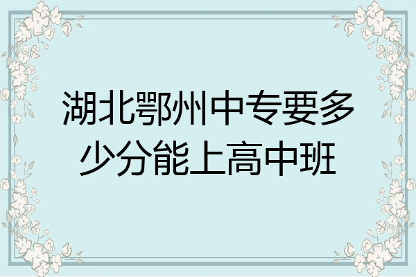 湖北鄂州中专要多少分能上高中班