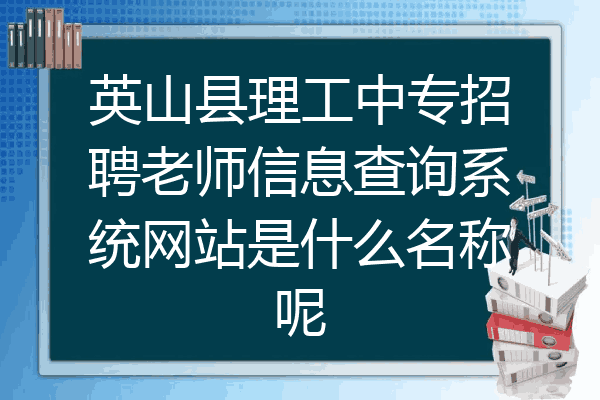 英山县理工中专招聘老师信息查询系统网站是什么名称呢