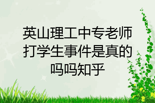 英山理工中专老师打学生事件是真的吗吗知乎