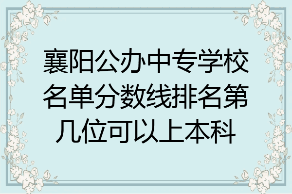 襄阳公办中专学校名单分数线排名第几位可以上本科
